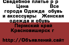 Свадебное платье р-р 46-50 › Цена ­ 22 000 - Все города Одежда, обувь и аксессуары » Женская одежда и обувь   . Пермский край,Красновишерск г.